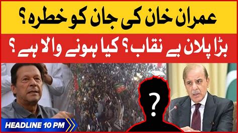 Imran Khan Life In Danger Bol News Headlines At 10 Pm Big Plan