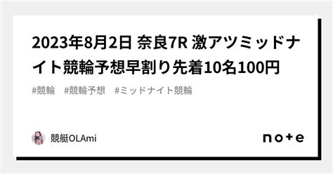 🚴2023年8月2日 奈良7r 🔥激アツ🔥ミッドナイト競輪予想🌃早割り先着10名100円｜競艇競輪ol🌸ami