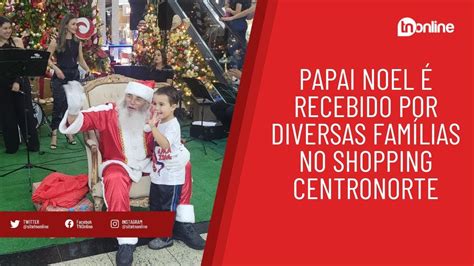 Papai Noel é recebido por diversas famílias no Shopping Centronorte