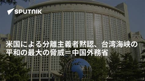 米国による分離主義者黙認、台湾海峡の平和の最大の脅威＝中国外務省 2022年6月14日 Sputnik 日本