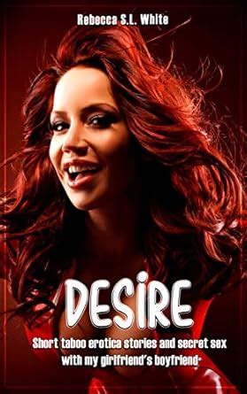 Desire Short Taboo Erotica Stories And Secret Sex With My Girlfriend S Boyfriend Kindle