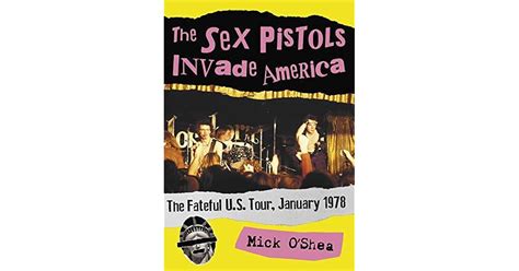 The Sex Pistols Invade America The Fateful U S Tour January 1978 By Mick O Shea