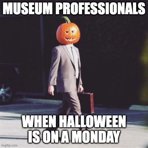 Museum Professionals Working On Halloween Imgflip