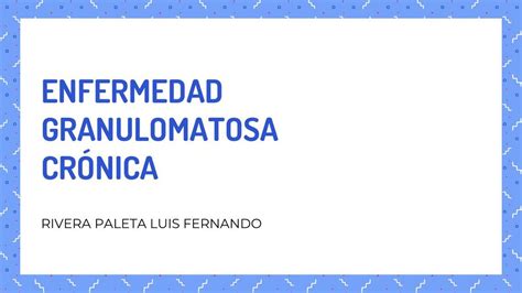 Enfermedad Granulomatosa Crónica Luis Fernando Rivera Paleta uDocz