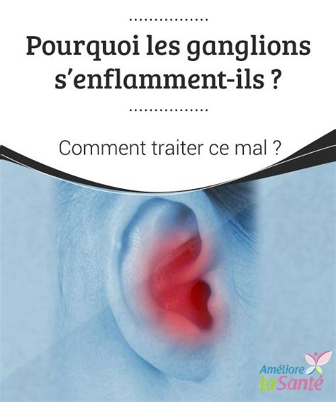 Pourquoi Les Ganglions S Enflamment Ils Comment Traiter Ce Mal