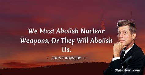 We Must Abolish Nuclear Weapons Or They Will Abolish Us John F