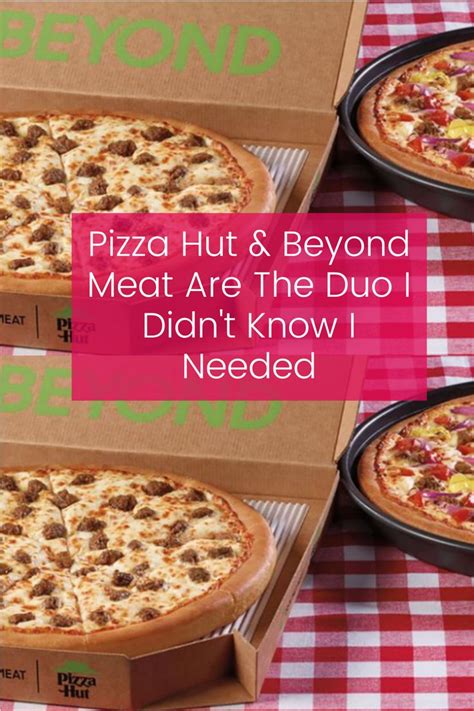 Pizza Hut Beyond Meat Are The Duo I Didn T Know I Needed Pizza Hut