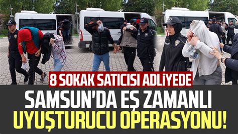 Samsun Da E Zamanl Uyu Turucu Operasyonu Sokak Sat C S Adliyede