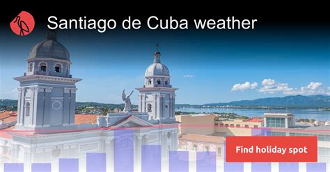 Santiago De Cuba Weather And Climate In 2025 Sunheron