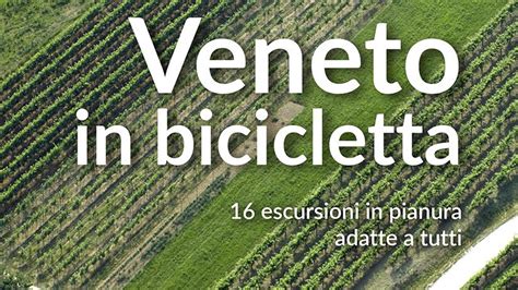 Il Veneto In Bicicletta In Un Libro 16 Escursioni In Pianura Adatte A