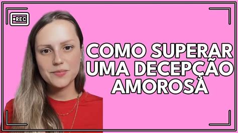 Como superar uma decepção amorosa YouTube