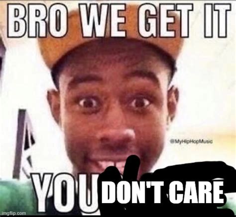 BRO WE GET IT YOU RE GAY Imgflip