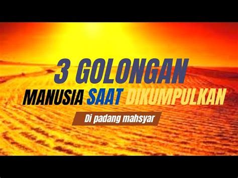 Golongan Manusia Saat Dikumpulkan Di Padang Mahsyar Youtube