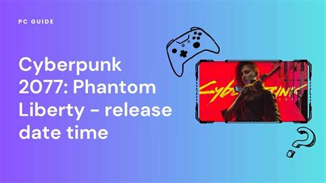 Cyberpunk 2077 Phantom Liberty Release Date Time Pc Guide