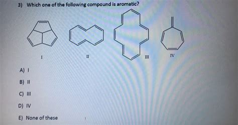 Solved Which One Of The Following Compound Is Aromatic I Chegg