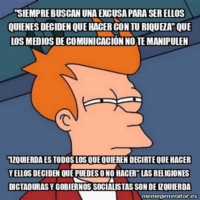 Meme Futurama Fry Siempre Buscan Una Excusa Para Ser Ellos Quienes