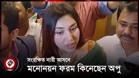 সংরক্ষিত নারী আসনে অপুর মনোনয়নপত্র সংগ্রহ Jago News Youtube