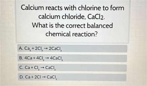 Calcium reacts with chlorine to form calcium | StudyX