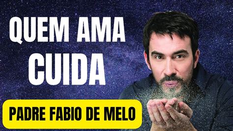 O Amor Se Expressa No Cuidado Pe Fabio De Melo Padrefabiodemelo