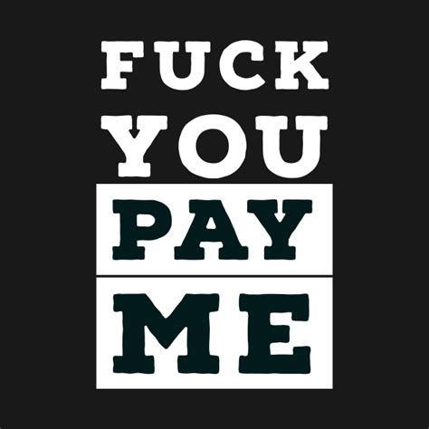 Fuck You Pay Me Fuck You Pay Me T Shirt Teepublic