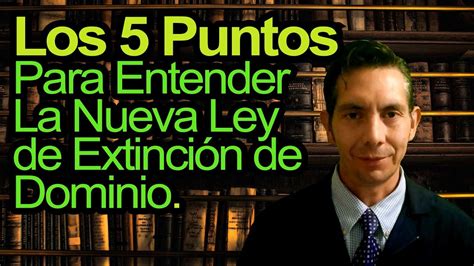 Puntos Para Entender La Nueva Ley De Extinci N De Dominio Youtube