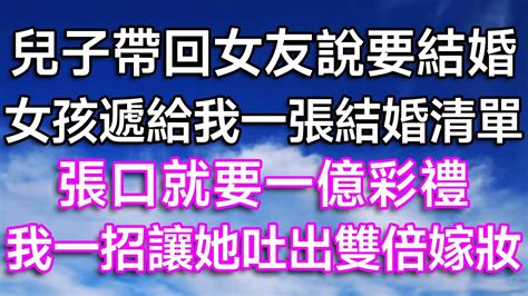 兒子帶回女友說要結婚！ 女孩遞給我一張結婚清單，張口就要一億彩禮！ 我一招讓她吐出雙倍嫁妝！ 逆襲 打臉 婆媳 婆媳矛盾 婆媳故事