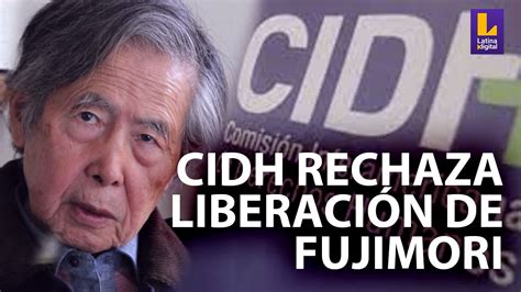 Cidh Se Pronuncia Por Liberaci N De Alberto Fujimori Youtube