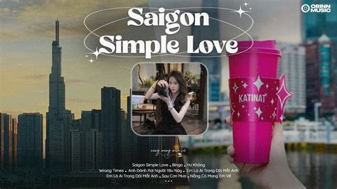 Saigon Simple Love Bingo Em quay đi ta mất nhau Wrong Times List nhạc GenZ Hot CHILL YouTube