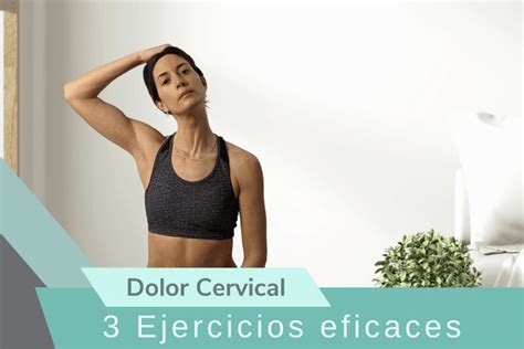 Dolor De Cuello 3 Ejercicios Cervicales Eficaces Para Aliviar El Dolor