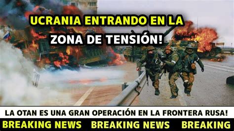 La Otan Es Una Gran Operación En La Frontera Rusa Ucrania Está Entrando En La Zona De Tensión