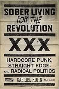 Sober Living For The Revolution Hardcore Punk Straight Edge And Radical Politics Kuhn