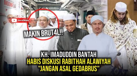 MAKIN TAK TERKENDALI KH IMADUDDIN BANTAH HABIS DISKUSI RABITHAH