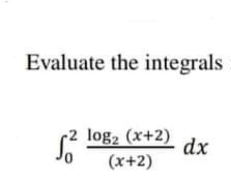 Answered Evaluate The Integrals So 2 Log2 X 2 Bartleby