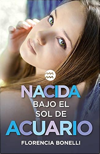 Nacida Bajo El Sol De Acuario Nacidas Florencia Bonelli Brete