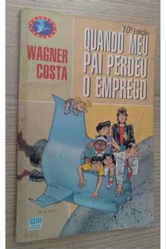 Livro Quando Meu Pai Perdeu O Emprego Wagner Costa Estante Virtual