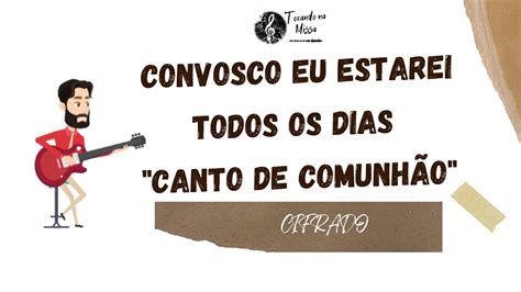 Convosco Eu Estarei Todos Os Dias Canto De Comunh O Cifrado Youtube