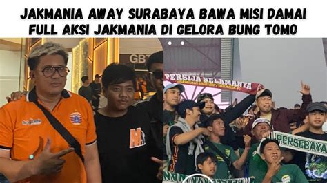 CERITA DIBALIK JAKMANIA AWAY SURABAYA MEMBAWA VISI PERDAMAIAN YouTube