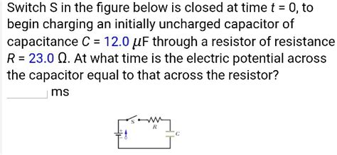 Solved Switch S In The Figure Below Is Closed At Time T 0 To Begin Charging An Initially