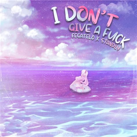 Fegatelo Standly I Don T Give A Fuck Lyrics Genius Lyrics