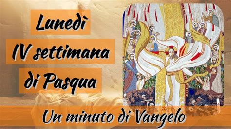 Un Minuto Di Vangelo Luned Della Iv Settimana Di Pasqua Youtube