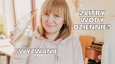 PIŁAM 2 LITRY WODY DZIENNIE wyzwanie na marzec i domowe kadry YouTube