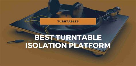 Best Turntable Isolation Platform Buyers Guide For 2024