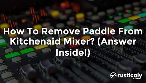 How To Remove Paddle From Kitchenaid Mixer? (Helpful Examples)