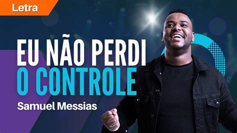 Samuel Messias Eu Não Perdi o Controle Letra YouTube