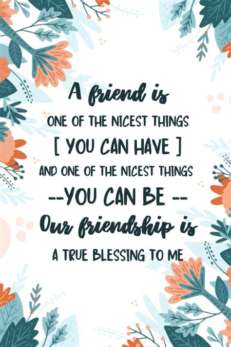 A Friend Is One Of The Nicest Things You Can Have You Can Have