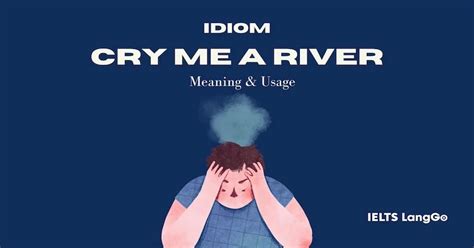 Cry Me A River Ý Nghĩa Và 2 Cách Dùng đầy đủ Nhất Idiom