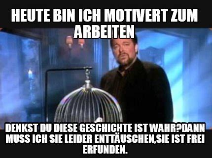 Meme Creator Funny Heute Bin Ich Motivert Zum Arbeiten Denkst Du