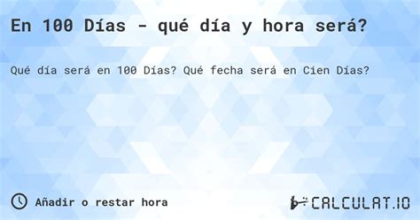 Daqui 100 Dias Sera Que Dia - En 100 días - ¿qué día y hora será? - Calculatio
