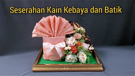 Merangkai Dan Menghias Seserahan Kain Kebaya Dan Batik Tutorial