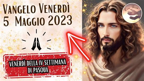 Vangelo del Giorno Venerdì 5 Maggio 2023 con Spiegazione e commento